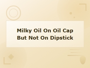 Milky Oil on Oil Cap but Not Dipstick: Condensation or Head Gasket?