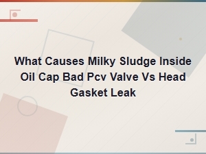 Milky Sludge Under Oil Cap: Bad Pcv Valve vs Head Gasket Leak Causes
