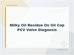 Milky Oil Residue on Oil Cap Pcv Valve Diagnosis