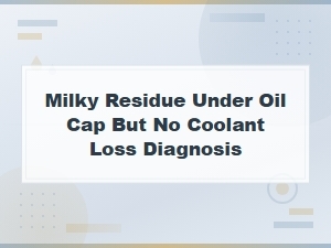 Milky Residue Under Oil Cap with No Coolant Loss: Pcv Valve Diagnosis